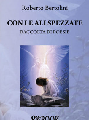 Con le Ali spezzate. Raccolta di poesie