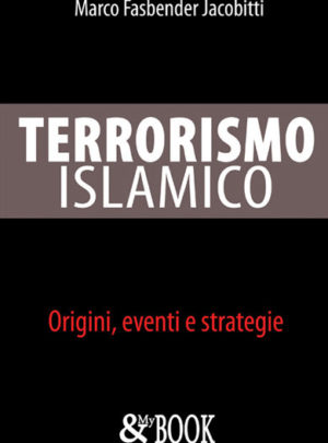 Terrorismo islamico. Origini, eventi e strategie