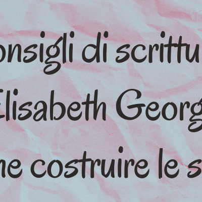 Scritta I consigli di scrittura di Elisabeth George come costruire scene