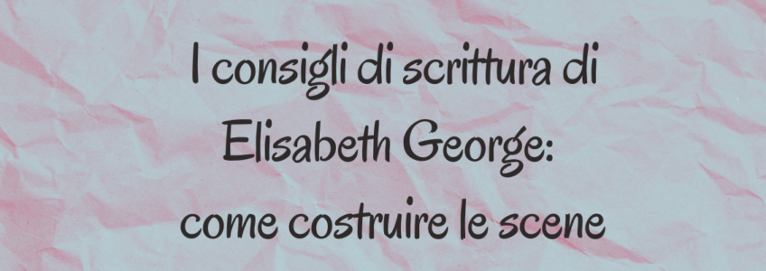 Scritta I consigli di scrittura di Elisabeth George come costruire scene